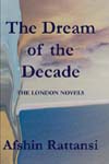 The Dream of the Decade - The London Novels by Afshin Rattansi